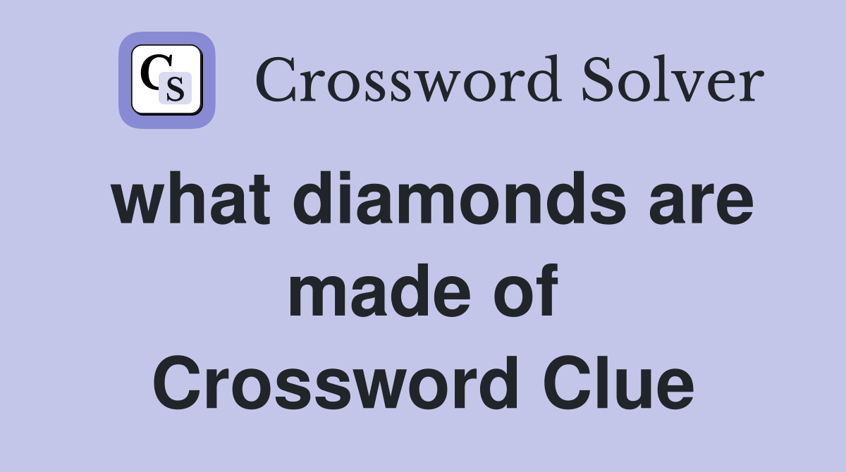 what diamonds are made of Crossword Clue Answers Crossword Solver
